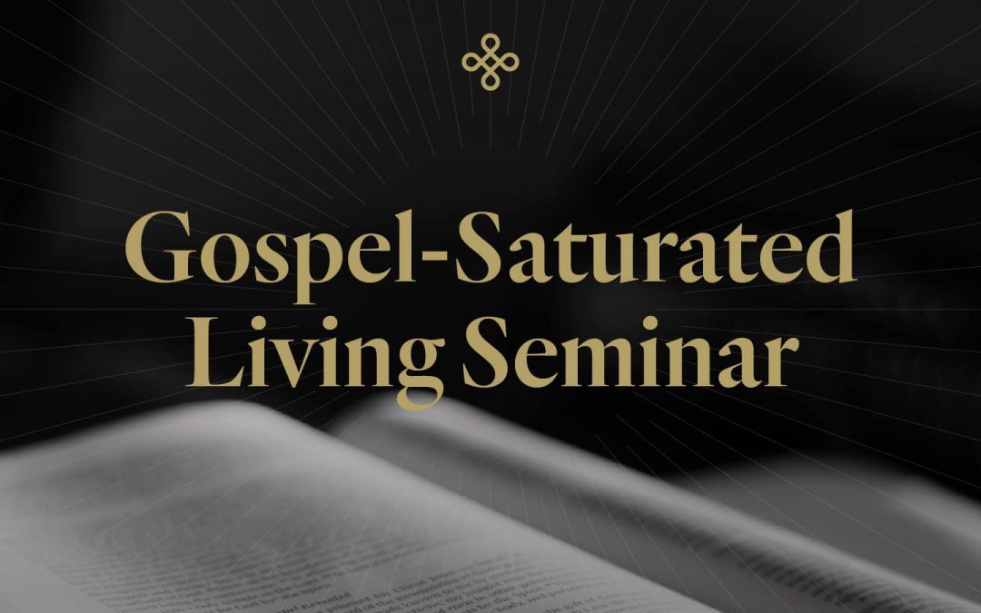 Gospel-Saturated Living Seminar